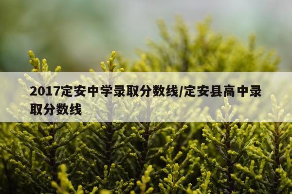 2017定安中学录取分数线/定安县高中录取分数线