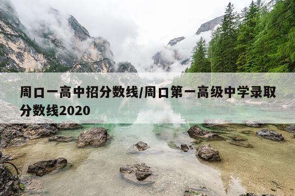周口一高中招分数线/周口第一高级中学录取分数线2020