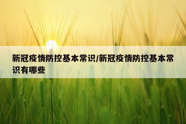 新冠疫情防控基本常识/新冠疫情防控基本常识有哪些