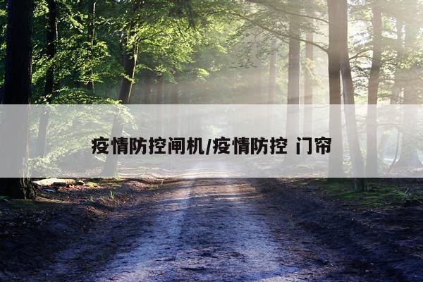 疫情防控闸机/疫情防控 门帘