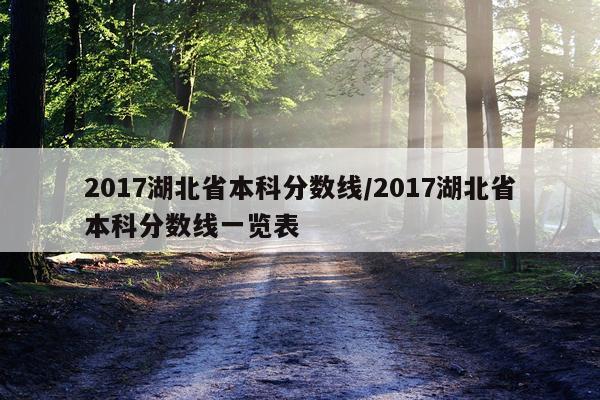 2017湖北省本科分数线/2017湖北省本科分数线一览表