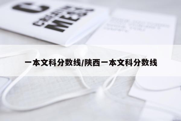 一本文科分数线/陕西一本文科分数线