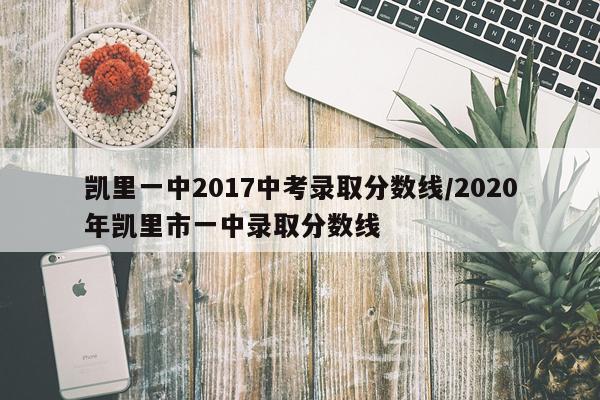 凯里一中2017中考录取分数线/2020年凯里市一中录取分数线