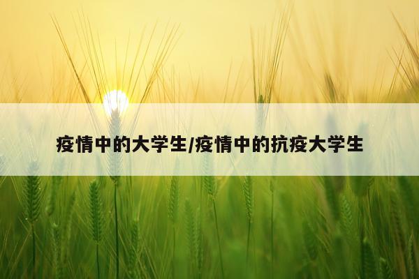 疫情中的大学生/疫情中的抗疫大学生