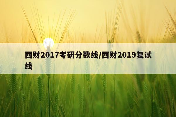 西财2017考研分数线/西财2019复试线