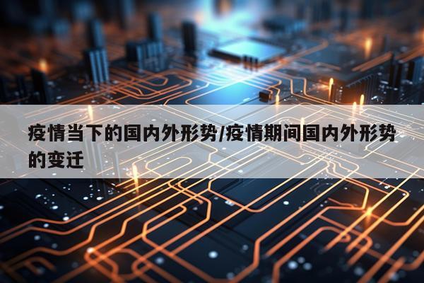 疫情当下的国内外形势/疫情期间国内外形势的变迁