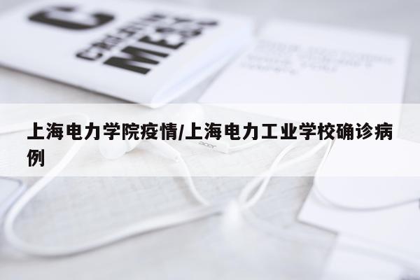 上海电力学院疫情/上海电力工业学校确诊病例
