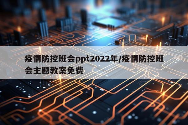疫情防控班会ppt2022年/疫情防控班会主题教案免费