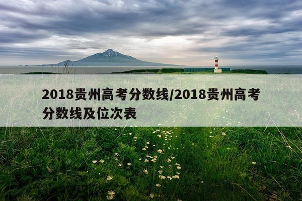 2018贵州高考分数线/2018贵州高考分数线及位次表
