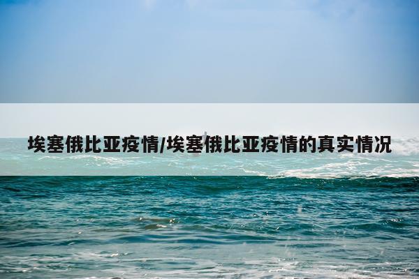 埃塞俄比亚疫情/埃塞俄比亚疫情的真实情况