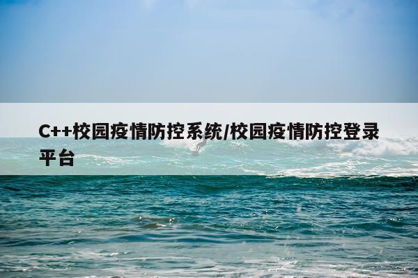 C++校园疫情防控系统/校园疫情防控登录平台