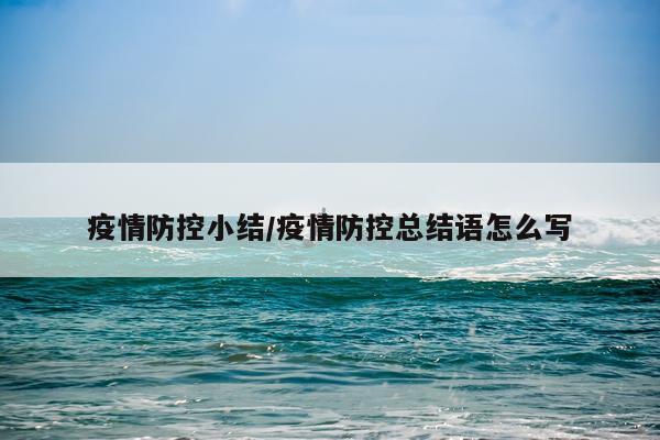 疫情防控小结/疫情防控总结语怎么写