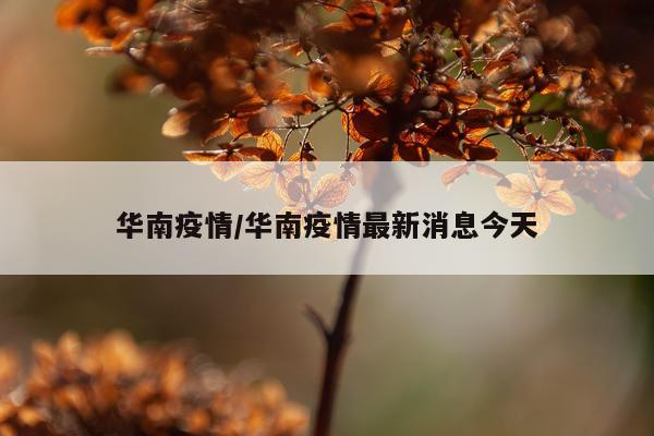 华南疫情/华南疫情最新消息今天