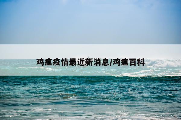 鸡瘟疫情最近新消息/鸡瘟百科