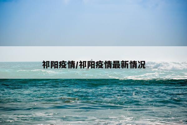 祁阳疫情/祁阳疫情最新情况