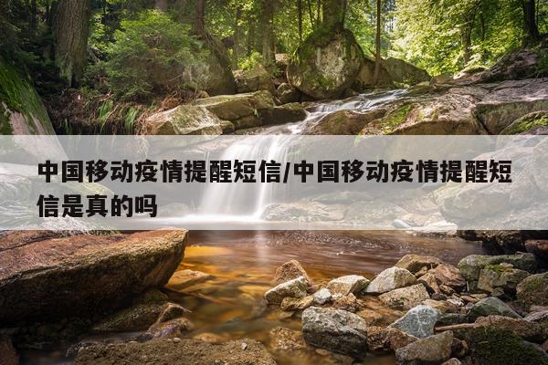 中国移动疫情提醒短信/中国移动疫情提醒短信是真的吗