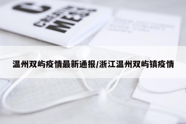温州双屿疫情最新通报/浙江温州双屿镇疫情