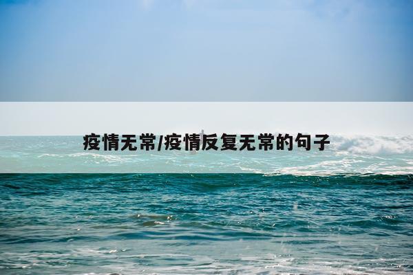 疫情无常/疫情反复无常的句子