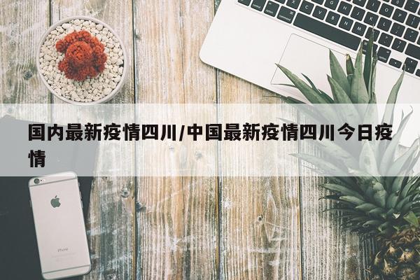 国内最新疫情四川/中国最新疫情四川今日疫情