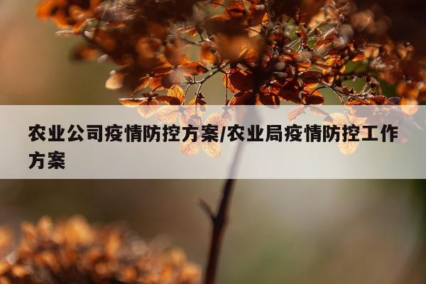 农业公司疫情防控方案/农业局疫情防控工作方案