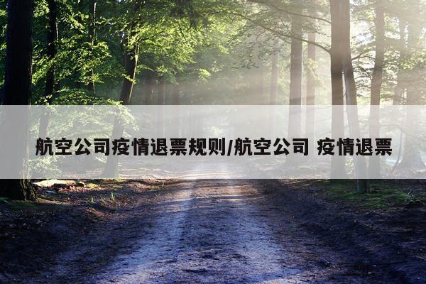 航空公司疫情退票规则/航空公司 疫情退票