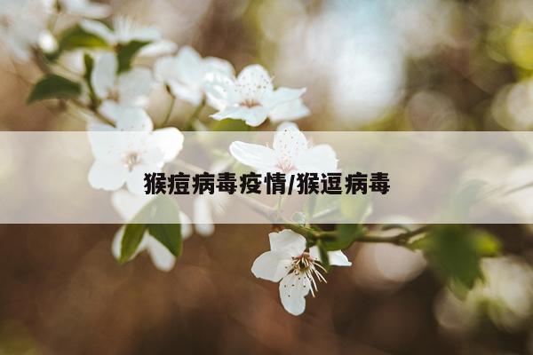 猴痘病毒疫情/猴逗病毒