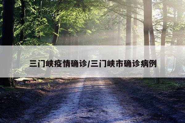 三门峡疫情确诊/三门峡市确诊病例