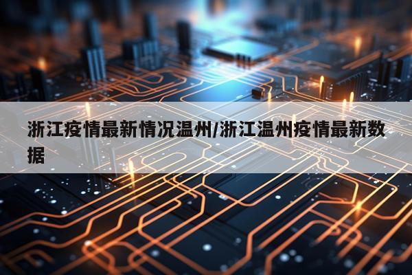 浙江疫情最新情况温州/浙江温州疫情最新数据