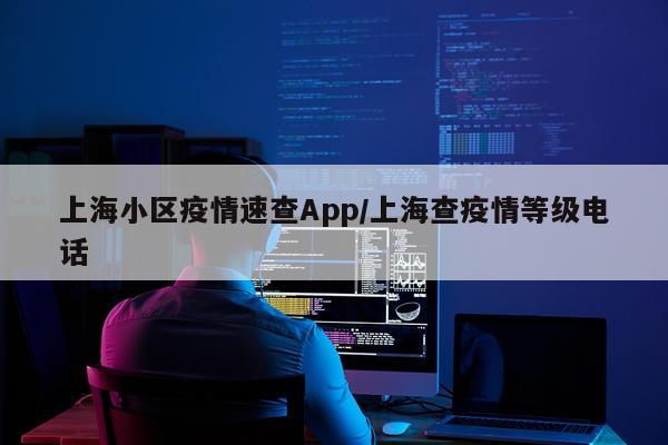 上海小区疫情速查App/上海查疫情等级电话
