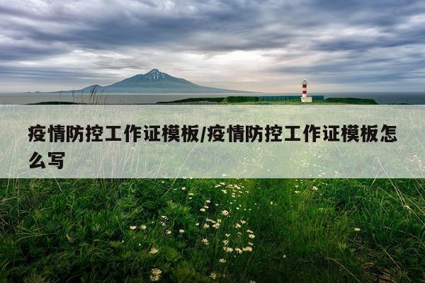 疫情防控工作证模板/疫情防控工作证模板怎么写