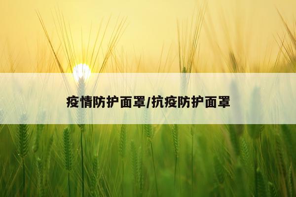 疫情防护面罩/抗疫防护面罩