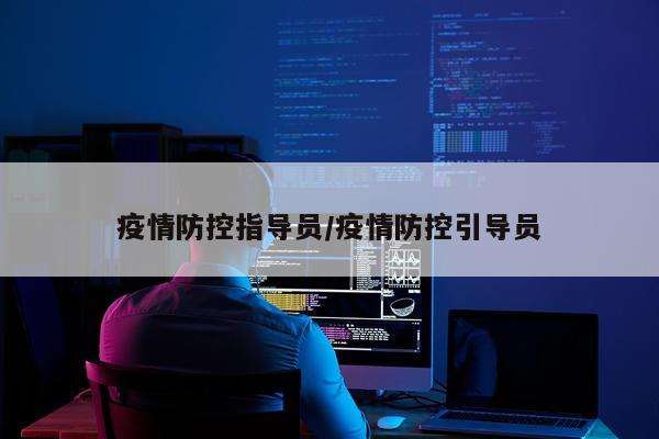 疫情防控指导员/疫情防控引导员