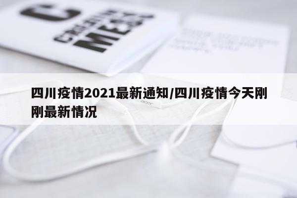 四川疫情2021最新通知/四川疫情今天刚刚最新情况