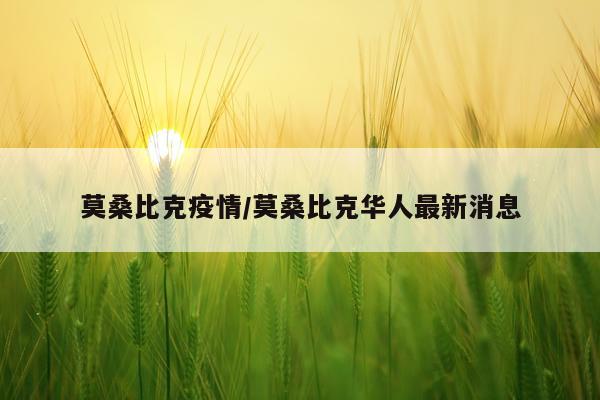 莫桑比克疫情/莫桑比克华人最新消息