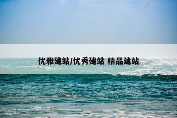 优雅建站/优秀建站 精品建站