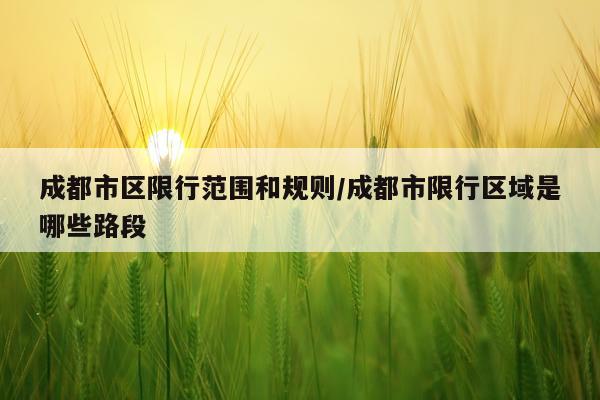 成都市区限行范围和规则/成都市限行区域是哪些路段