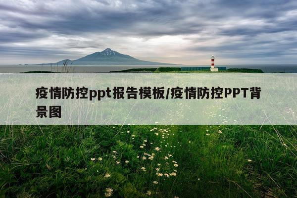 疫情防控ppt报告模板/疫情防控PPT背景图