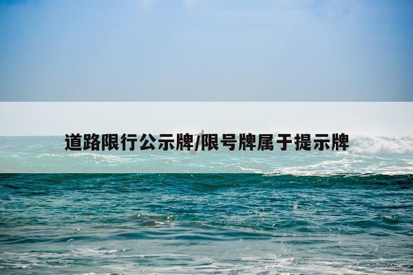 道路限行公示牌/限号牌属于提示牌