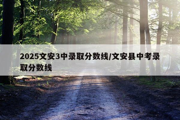 2025文安3中录取分数线/文安县中考录取分数线