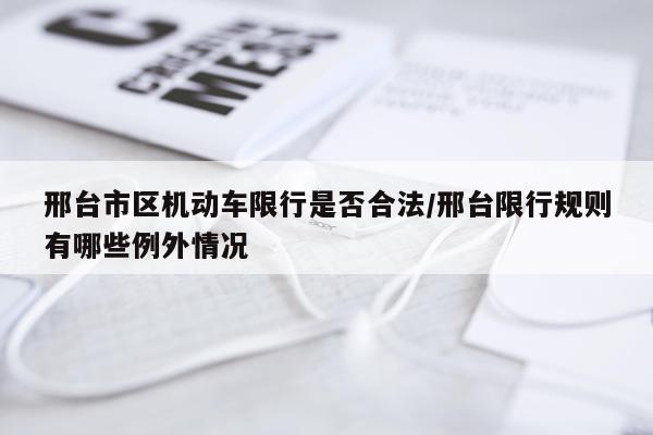邢台市区机动车限行是否合法/邢台限行规则有哪些例外情况