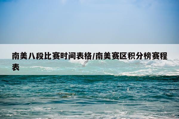 南美八段比赛时间表格/南美赛区积分榜赛程表