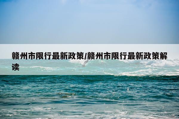 赣州市限行最新政策/赣州市限行最新政策解读