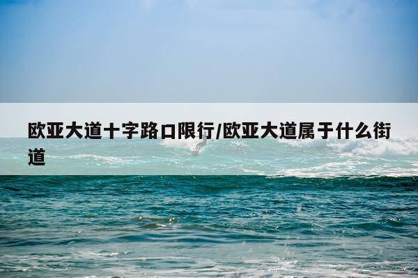 欧亚大道十字路口限行/欧亚大道属于什么街道