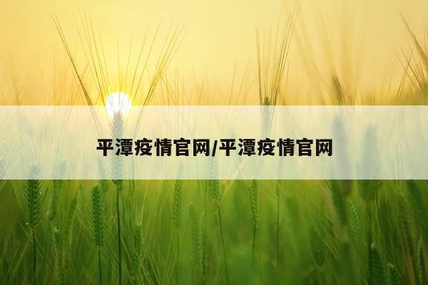 平潭疫情官网/平潭疫情官网