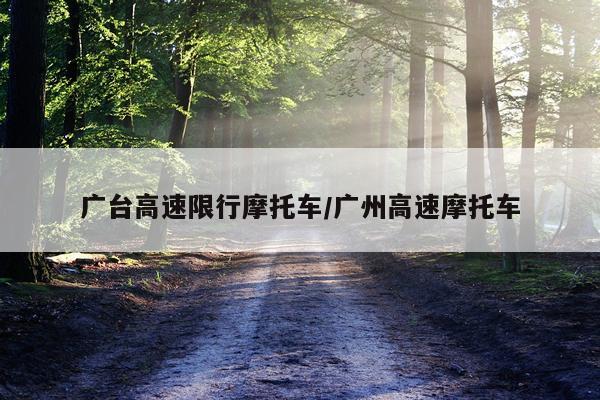 广台高速限行摩托车/广州高速摩托车