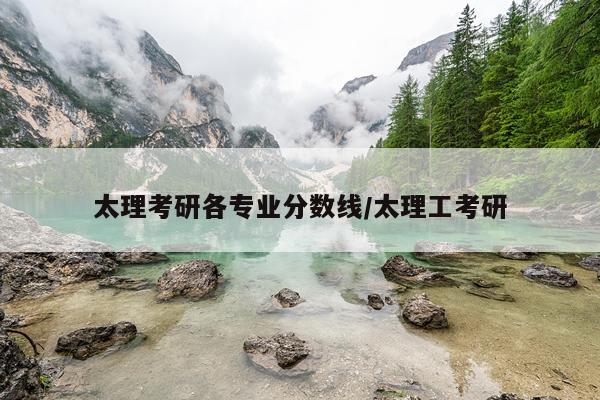 太理考研各专业分数线/太理工考研