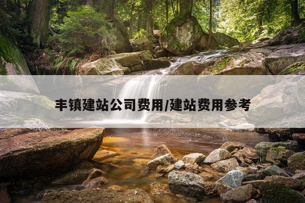 丰镇建站公司费用/建站费用参考