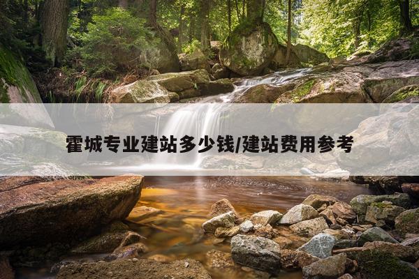 霍城专业建站多少钱/建站费用参考