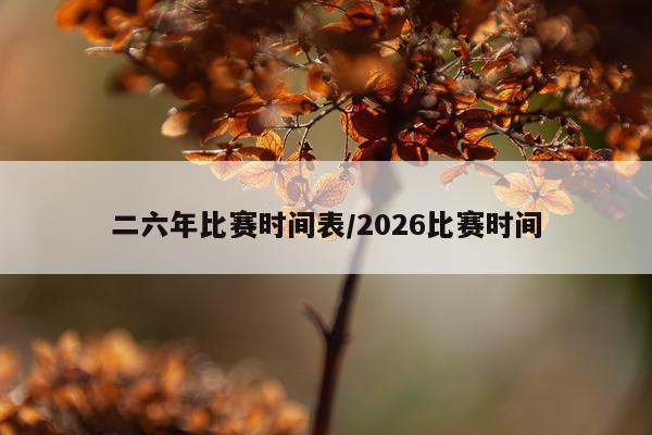 二六年比赛时间表/2026比赛时间
