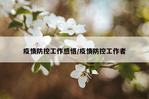 疫情防控工作感悟/疫情防控工作者